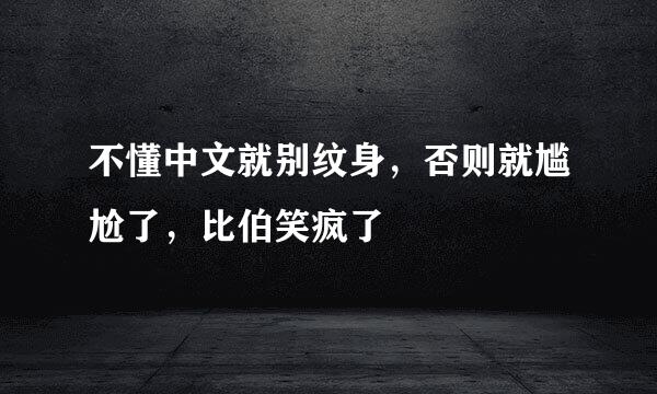 不懂中文就别纹身，否则就尴尬了，比伯笑疯了