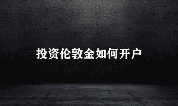 投资伦敦金如何开户