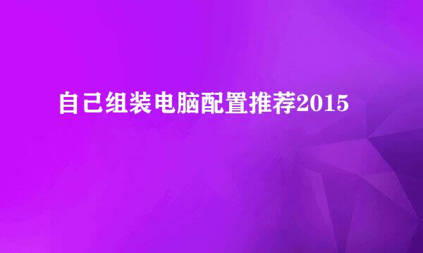 自己组装电脑配置推荐2015