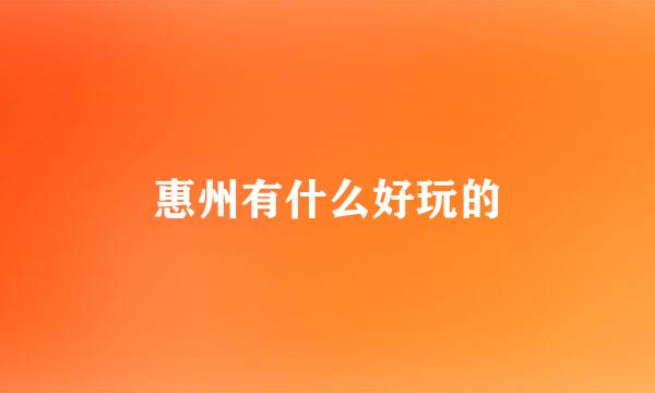 惠州有什么好玩的