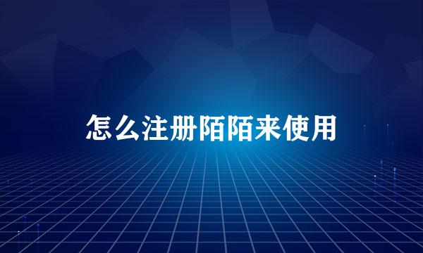 怎么注册陌陌来使用