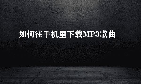 如何往手机里下载MP3歌曲