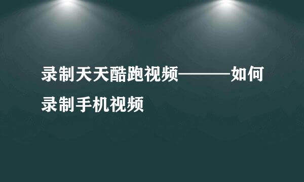 录制天天酷跑视频———如何录制手机视频