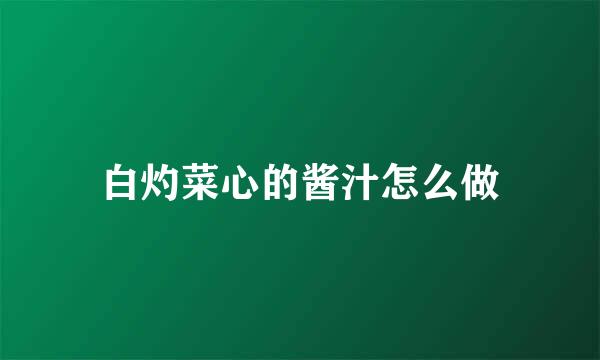 白灼菜心的酱汁怎么做