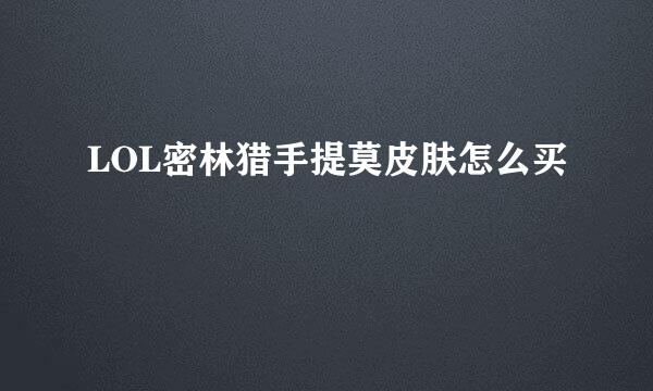 LOL密林猎手提莫皮肤怎么买