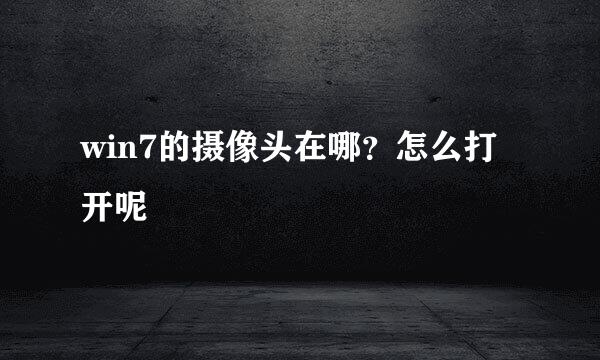 win7的摄像头在哪？怎么打开呢