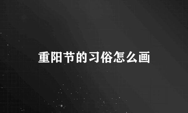 重阳节的习俗怎么画