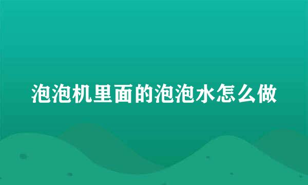泡泡机里面的泡泡水怎么做
