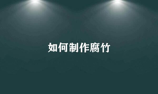 如何制作腐竹