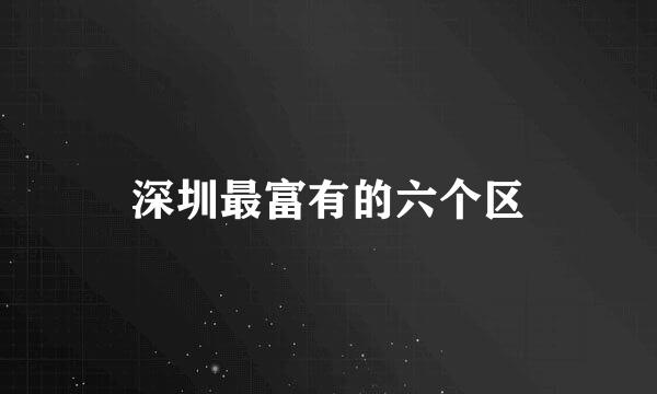 深圳最富有的六个区