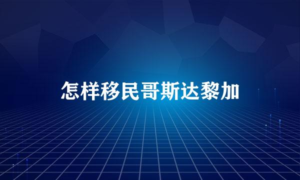 怎样移民哥斯达黎加