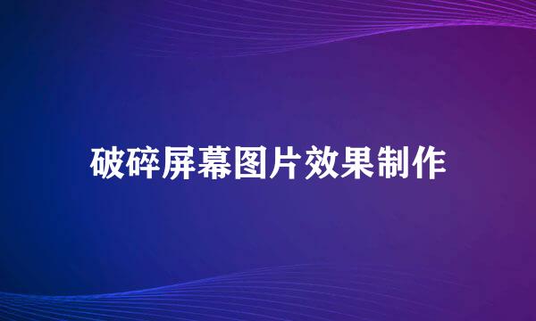 破碎屏幕图片效果制作