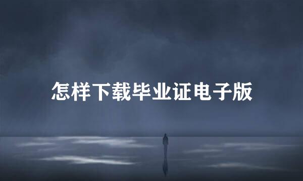 怎样下载毕业证电子版