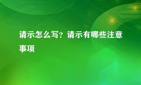 请示怎么写？请示有哪些注意事项