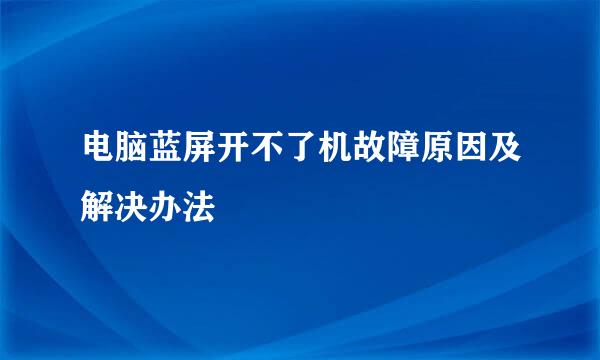 电脑蓝屏开不了机故障原因及解决办法