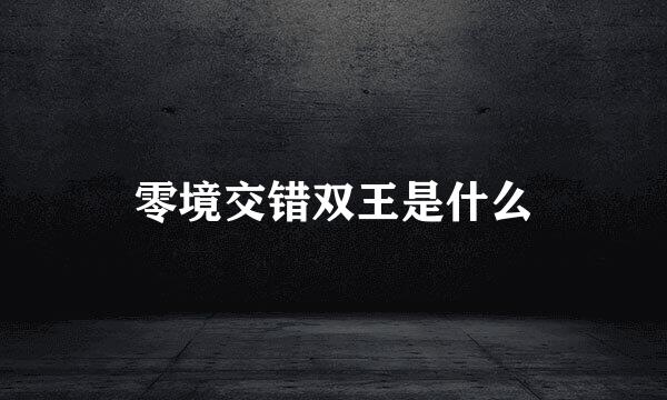 零境交错双王是什么