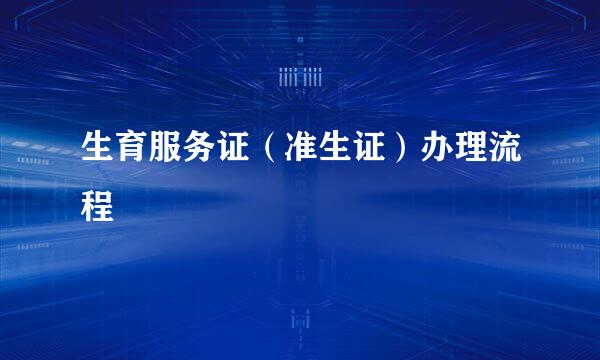 生育服务证（准生证）办理流程