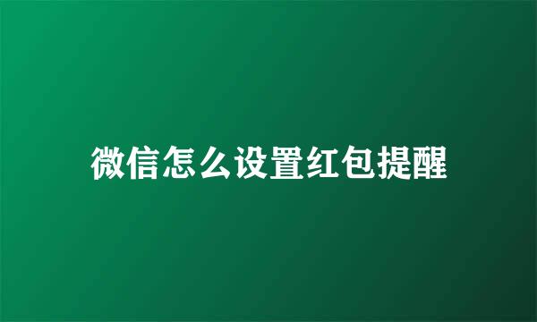 微信怎么设置红包提醒