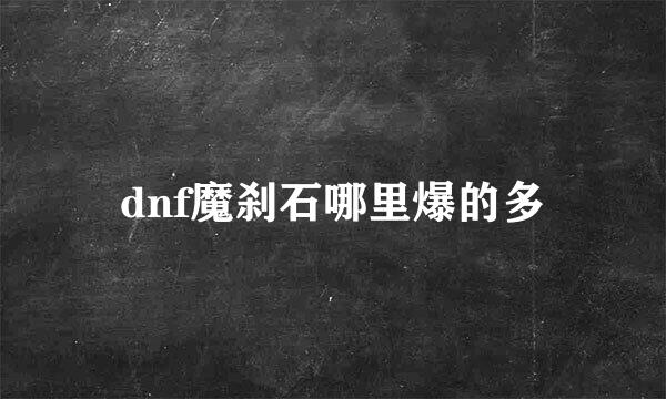 dnf魔刹石哪里爆的多