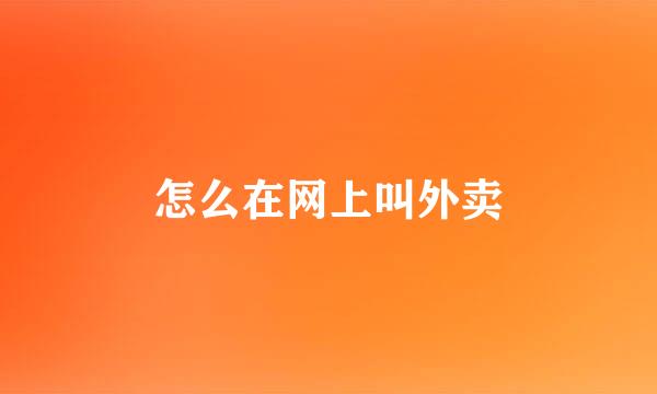 怎么在网上叫外卖