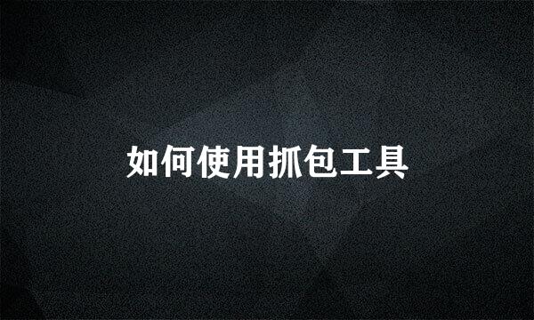 如何使用抓包工具
