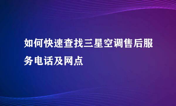 如何快速查找三星空调售后服务电话及网点