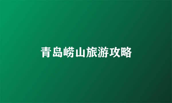 青岛崂山旅游攻略