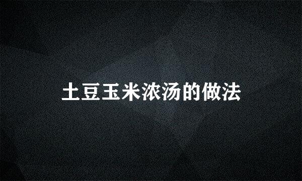 土豆玉米浓汤的做法