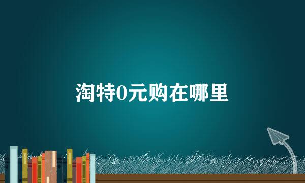 淘特0元购在哪里