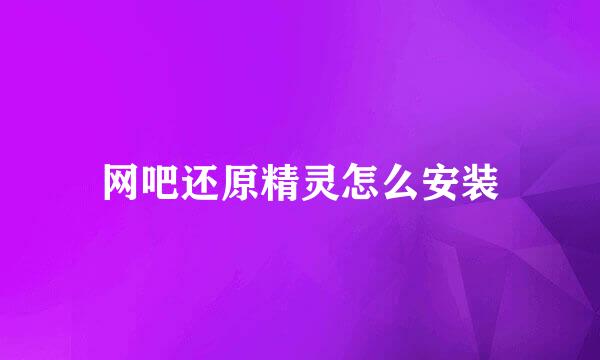 网吧还原精灵怎么安装