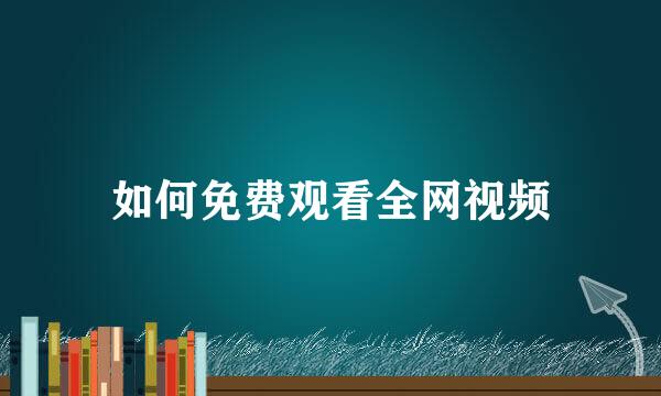 如何免费观看全网视频