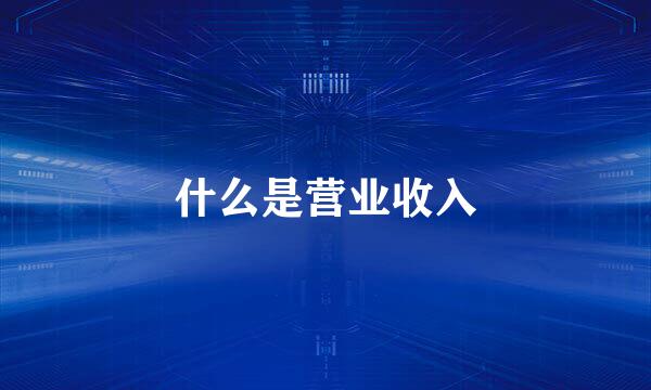 什么是营业收入