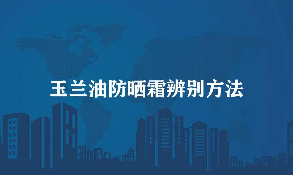 玉兰油防晒霜辨别方法