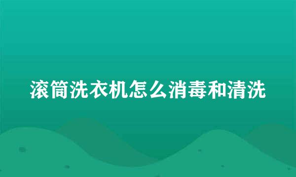 滚筒洗衣机怎么消毒和清洗