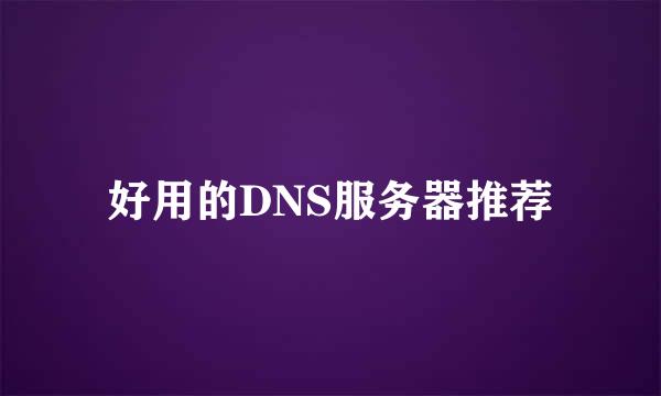 好用的DNS服务器推荐