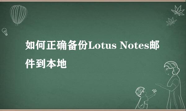 如何正确备份Lotus Notes邮件到本地
