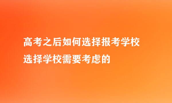 高考之后如何选择报考学校 选择学校需要考虑的