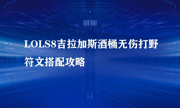 LOLS8吉拉加斯酒桶无伤打野符文搭配攻略