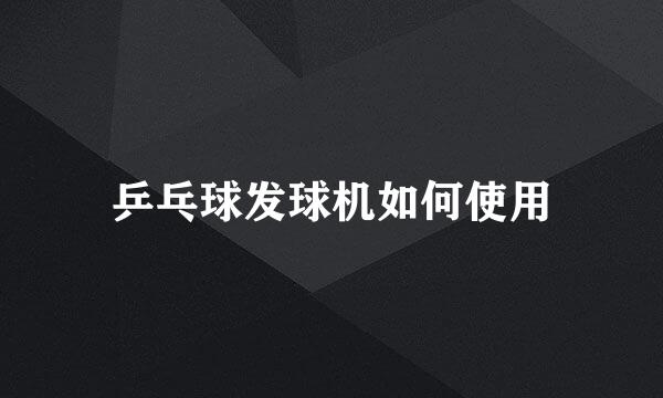 乒乓球发球机如何使用