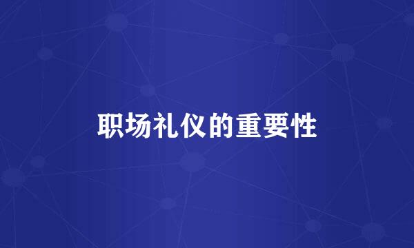 职场礼仪的重要性