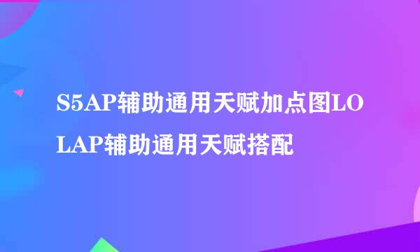 S5AP辅助通用天赋加点图LOLAP辅助通用天赋搭配
