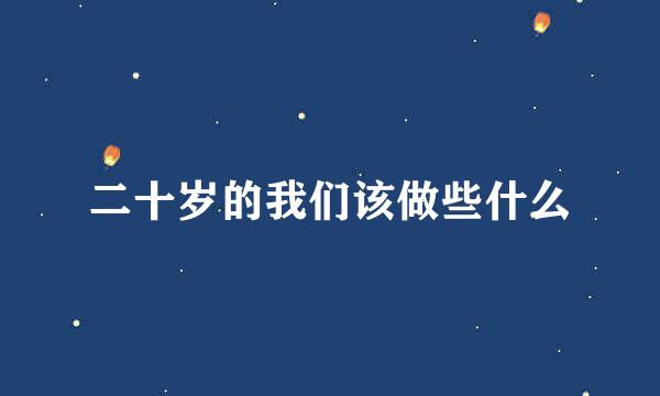 二十岁的我们该做些什么