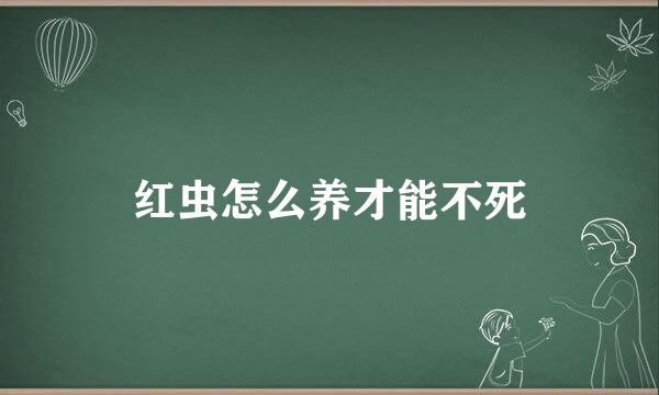 红虫怎么养才能不死