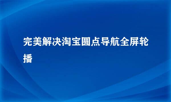 完美解决淘宝圆点导航全屏轮播