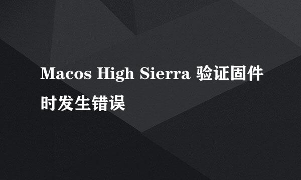 Macos High Sierra 验证固件时发生错误