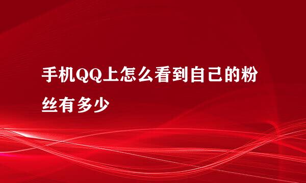 手机QQ上怎么看到自己的粉丝有多少