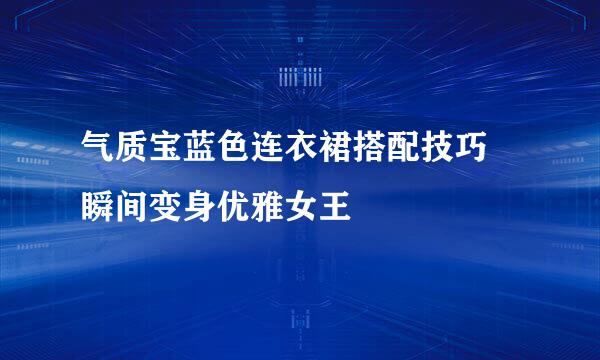 气质宝蓝色连衣裙搭配技巧 瞬间变身优雅女王