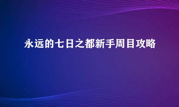 永远的七日之都新手周目攻略