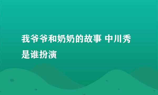 我爷爷和奶奶的故事 中川秀是谁扮演