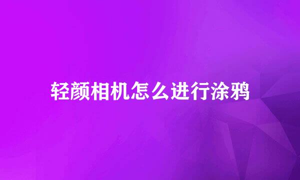 轻颜相机怎么进行涂鸦